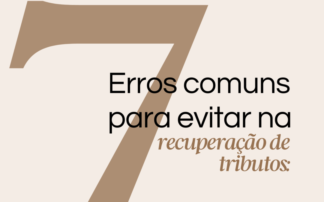 Sete erros comuns para evitar na recuperação de tributos
