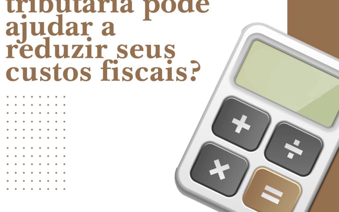 Você sabia que a advocacia tributária pode ajudar a reduzir seus custos fiscais?